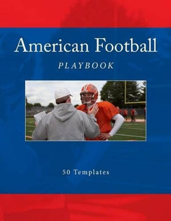 American Football Playbook: 50 Templates by Richard B Foster 9781523448456