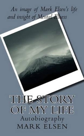 The Story of My Life: Autobiography by Mark Dominic Elsen 9781523600076