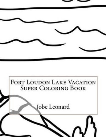 Fort Loudon Lake Vacation Super Coloring Book by Jobe Leonard 9781523631896