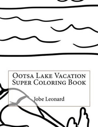 Ootsa Lake Vacation Super Coloring Book by Jobe Leonard 9781523646906