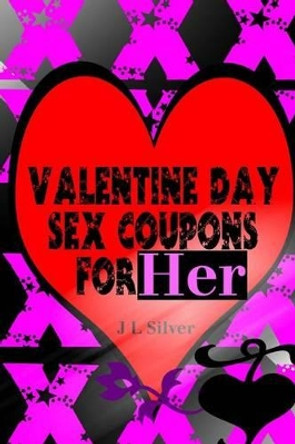 Valentine Day Sex Coupons For Her by J L Silver 9781523486748