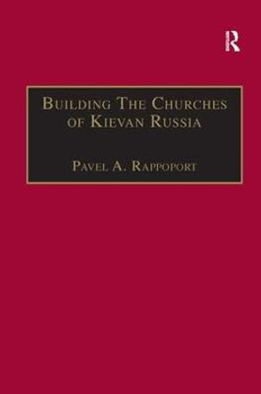 Building the Churches of Kievan Russia by Pavela A. Rappoport