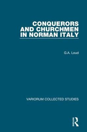 Conquerors and Churchmen in Norman Italy by Professor G. A. Loud