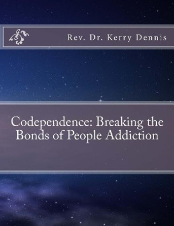 Codependence: Breaking the Bonds of People Addiction by Kerry B Dennis 9781523886500