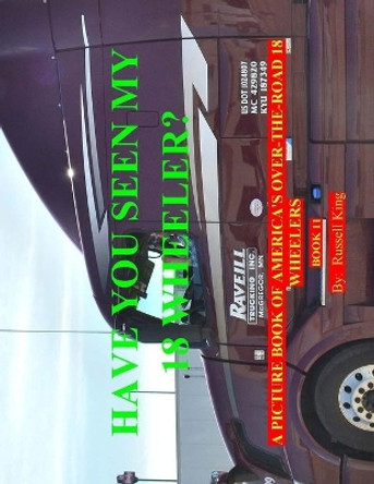 Have You Seen My 18 Wheeler?: A Picture Book of America's Over-The-Road 18 Wheelers by Russell King 9781523889167