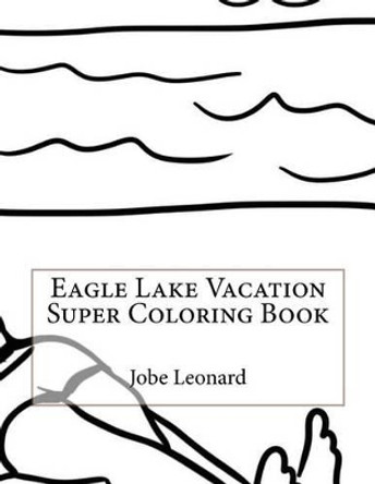 Eagle Lake Vacation Super Coloring Book by Jobe Leonard 9781523921829