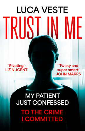 Trust In Me: My patient just confessed - to the crime I committed ... by Luca Veste 9781529357400