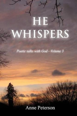 He Whispers: Poetic talks with God by Anne Peterson 9781530297283