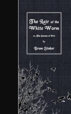 The Lair of the White Worm: or, The Garden of Evil by Bram Stoker 9781530089345