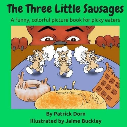 The Three Little Sausages: A Colorful, Funny Fable Picture Book for Picky Eaters by Patrick Dorn 9781530157426