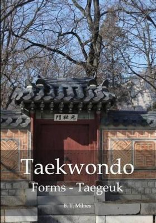 Taekwondo Forms - Taegeuk by B T Milnes 9781530160143