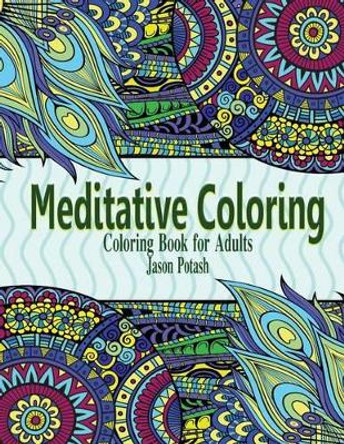 Meditative Coloring - Coloring Book For Adults by Jason Potash 9781530206155