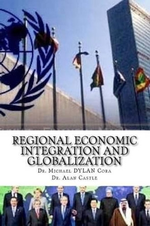 Regional Economic Integration and Globalization by Alan Castle 9781530220359