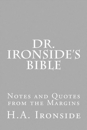 Dr. Ironside's Bible: Notes and Quotes from the Margins by H a Ironside 9781530240500