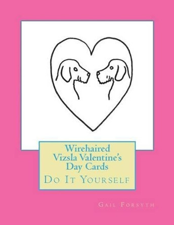 Wirehaired Vizsla Valentine's Day Cards: Do It Yourself by Gail Forsyth 9781530254613