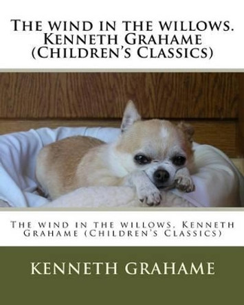The wind in the willows. Kenneth Grahame (Children's Classics) by Kenneth Grahame 9781530598731
