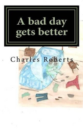 A Bad Day Gets Better by Charles Roberts 9781530641628