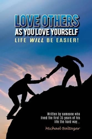 Love Others as You Love Yourself: Life will be easier! by Michael Baltazar 9781530646821