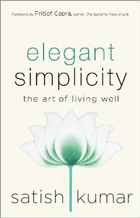 Elegant Simplicity: The Art of Living Well by Satish Kumar