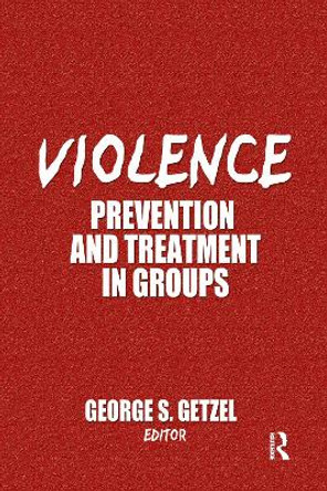 Violence: Prevention and Treatment in Groups by George Getzel