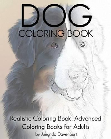 Dog Coloring Book: Realistic Coloring Book, Advanced Coloring Books for Adults by Amanda Davenport 9781530858064