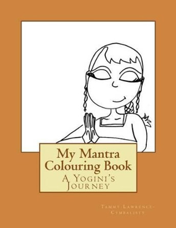 My Mantra Colouring Book: A Yogini's Journey by Tammy Lawrence-Cymbalisty 9781530897254