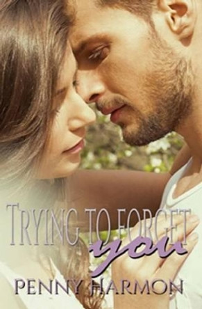 Trying to Forget You by Penny Harmon 9781530935864