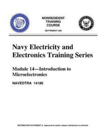 The Navy Electricity and Electronics Training Series: Module 14, by United S.Navy: Introduction to Microelectronics by United States Navy 9781530962181