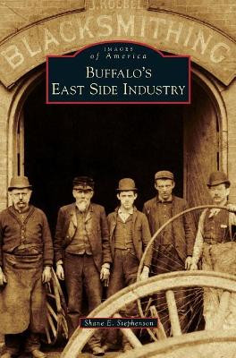 Buffalo's East Side Industry by Shane E Stephenson 9781531698362