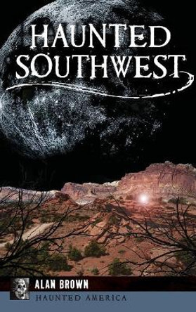 Haunted Southwest by Alan Brown 9781531699932