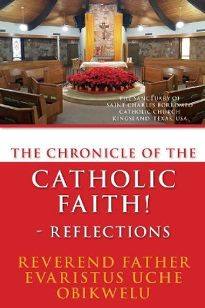 The Chronicle of the Catholic Faith - Reflections by Evaristus Uche Obikwelu 9781532337338