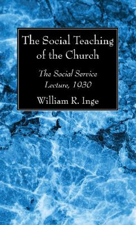 The Social Teaching of the Church by William R Inge 9781532630583