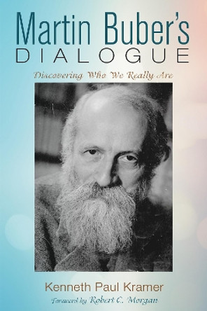 Martin Buber's Dialogue: Discovering Who We Really Are by Kenneth Paul Kramer 9781532665769