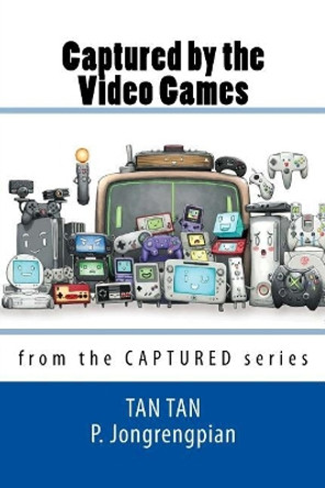 Captured by the Video Games by Tan Tan P Jongrengpian 9781532703720