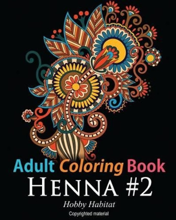 Adult Coloring Book: Henna #2: Coloring Book for Adults Featuring 50 Inspirational Henna Paisley Designs by Hobby Habitat Coloring Books 9781532707766