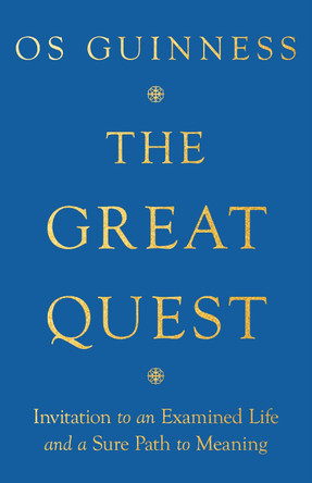 The Great Quest: Invitation to an Examined Life and a Sure Path to Meaning by Os Guinness 9781514004241