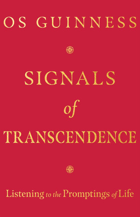 Signals of Transcendence: Listening to the Promptings of Life by Os Guinness 9781514004395