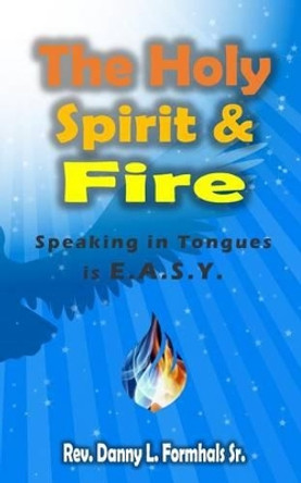 The Holy Spirit and Fire by Danny L Formhals 9781514140512