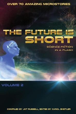 The Future is Short - Volume 2: Science Fiction in a Flash by Carol Shetler 9781514151518