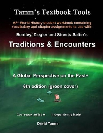 AP* World History Traditions and Encounters 6th Edition+ Student Workbook: Relevant daily assignments tailor made for the Bentley/Ziegler/Streets-Salter text by David Tamm 9781514652565