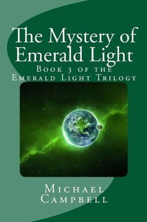 The Mystery of Emerald Light: Book 3 of the Emerald Light Trilogy by Michael Campbell 9781514662984