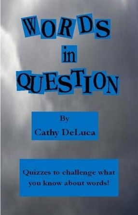 Words in Question: Quizzes to Challenge What You Know about Words! by Cathy DeLuca 9781515075318