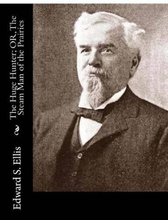 The Huge Hunter; Or, The Steam Man of the Prairies by Edward Sylvester Ellis 9781515078548