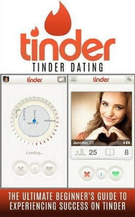 Tinder: Tinder Dating: The Ultimate Beginner's Guide to Experiencing Success on Tinder! by Chris Campbell 9781515163589