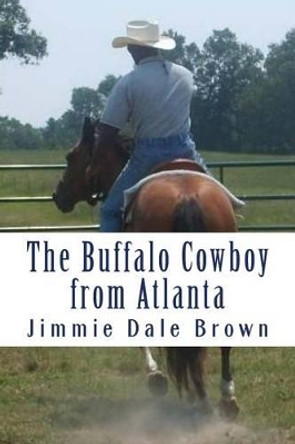 The Buffalo Cowboy From Atlanta: Black Fury Battles &quot;The Widowmaker&quot; by Jimmie Dale Brown 9781514824719