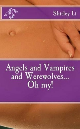 Angels and Vampires and Werewolves...Oh my! by Shirley Li 9781514879535