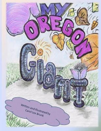 My Oregon Giant: My Oregon Giant by Carol Lee Brunk 9781515037156