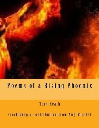 Poems of a Rising Phoenix by Tony Heath 9781517337094