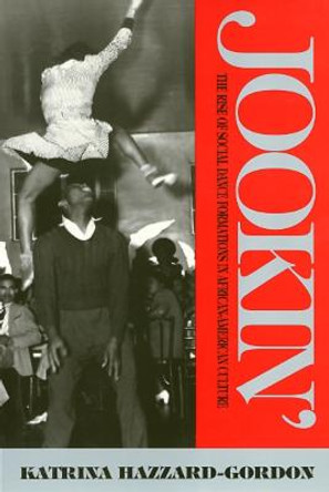 Jookin': The Rise of Social Dance Formations in African-American Culture by Katrina Hazzard-Gordon