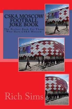 CSKA MOSCOW Football Joke Book: The Perfect Book For Those Who Hate CSKA Moscow by Rich Sims 9781517659141